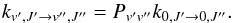\begin{equation} k_{v',J' \rightarrow v'',J''} = P_{v'v''}k_{0,J' \rightarrow 0,J''}. \end{equation}