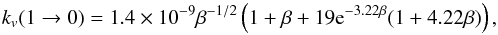 \begin{equation} k_v(1\rightarrow 0) = 1.4 \times 10^{-9}{\beta}^{-1/2} \left(1+\beta+19 {\rm e}^{-3.22\beta}(1+4.22\beta)\right), \end{equation}