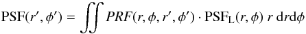 \begin{equation} {\rm PSF}(r', \phi') = \iint {\it PRF}(r, \phi, r', \phi')\cdot {\rm PSF}_{\rm L}(r, \phi)\ r\ {\rm d}r {\rm d}\phi \label{eq_psf_conv} \end{equation}