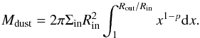 \begin{equation} M_\mathrm{dust} = 2 \pi \Sigma_\mathrm{in} R_\mathrm{in}^2 \int_{1}^{R_\mathrm{out}/R_\mathrm{in}} x^{1-p} {\rm d}x. \end{equation}