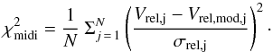 \begin{equation} \chi^2_\mathrm{midi} = \frac{1}{N}\ \Sigma^N_{j\,=\,1} \left( \frac{V_\mathrm{rel,j} - V_\mathrm{rel,mod,j}}{\sigma_\mathrm{rel,j}} \right)^2\cdot \end{equation}