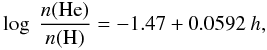 $$ \log\ \frac{n({\rm He})}{n({\rm H})}=-1.47+0.0592~{h}, $$
