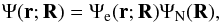 \begin{equation} \Psi(\vec{r};\vec{R})=\Psi_{\rm e}(\vec{r};\vec{R})\Psi_{\rm N}(\vec{R}), \end{equation}