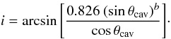 \begin{equation} i = \arcsin{\left[ \frac{ 0.826~(\sin{\theta_{\rm cav}})^b}{ \cos{\theta_{\rm cav}}}\right]}\cdot \end{equation}