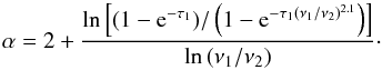 \begin{equation} \alpha = 2 + \frac{\ln{\left[(1-{\rm e}^{-\tau_1})/\left(1-{\rm e}^{-\tau_1(\nu_1/\nu_2)^{2.1}}\right)\right]}}{\ln{(\nu_1/\nu_2)}}\cdot \end{equation}