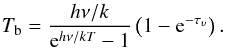 \appendix \setcounter{section}{1} \begin{equation} T_{\rm b} = \frac{h\nu/k}{{\rm e}^{h\nu/kT} -1} \left(1 - {\rm e}^{-\tau_{\upsilon}}\right). \label{solution} \end{equation}