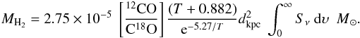 \appendix \setcounter{section}{1} \begin{eqnarray} M_{\rm H_2} = 2.75 \times 10^{-5} ~ \left[ \frac{^{12}\rm{CO}}{\rm{C}^{18}\rm{O}}\right] \frac{(T+0.882)}{{\rm e}^{-5.27/T}} d_{\rm kpc}^2~ \int_0^{\infty} S_{\nu} ~{\rm d}\upsilon {~~M}_{\odot}. \end{eqnarray}
