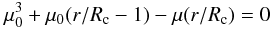\begin{equation} \mu_0^3 + \mu_0(r/R_{\rm c}-1)-\mu(r/R_{\rm c})=0\; \end{equation}