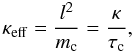 $$ \kappa_{\rm eff} = \frac{l^{2}} {m_{\rm c}} =\frac{\kappa}{\tau _{\rm c}}, $$