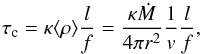 \begin{equation} \tau _{\rm c} =\kappa \langle\rho\rangle \frac{l}{f}=\frac{\kappa \dot{M}}{4\pi r^{2}}\frac{1}{v}\frac{l}{f}, \end{equation}