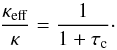 \begin{equation} \frac{\kappa_{\rm eff}}{\kappa}=\frac{1}{1+\tau_{\rm c}}\cdot \label{eqn2} \end{equation}