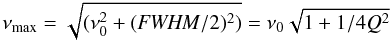 \begin{equation} \nu_{\rm max}=\sqrt{(\nu_0^2+({\it FWHM}/2)^2)}= \nu_0\sqrt{1+1/4Q^2} \end{equation}