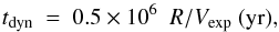\begin{equation} t_{\rm dyn}\ =\ 0.5 \times 10^6\ \ R / V_{\rm exp} ~ \textrm{(yr),} \end{equation}