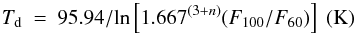 \begin{equation} \label{td} T_{\rm d}\ =\ 95.94/\textrm{ln} \left[ 1.667^{(3+n)} (F_{100}/F_{60}) \right] ~({\rm K}) \end{equation}