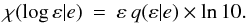 \begin{equation} \chi(\log \varepsilon|e) \: = \: \varepsilon \: q(\varepsilon|e) \times \ln 10. \end{equation}