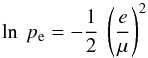 \begin{equation} \ln \: p_{\rm e} = - \frac{1}{2} \: \left( \frac{e}{\mu} \right)^{2} \end{equation}