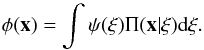 \begin{equation} \phi(\vec{x}) = \int \psi(\vec{\xi}) \Pi(\vec{x}|\vec{\xi}) {\rm d} \vec{\xi}. \end{equation}