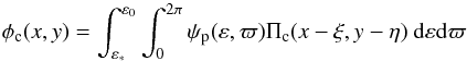 \begin{equation} \phi_{\rm c}(x,y) = \int_{\varepsilon_{*}}^{\varepsilon_{0}} \int_{0}^{2 \pi} \psi_{\rm p}(\varepsilon,\varpi) \Pi_{\rm c}(x-\xi,y-\eta) \: {\rm d} \varepsilon {\rm d} \varpi \end{equation}