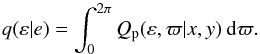 \begin{equation} q(\varepsilon|e) = \int_{0}^{2 \pi} Q_{\rm p}(\varepsilon,\varpi|x,y) \: {\rm d} \varpi. \end{equation}