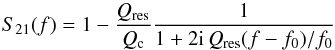 \begin{equation} S_{21}(f) = 1 - \frac{Q_{\rm res}}{Q_{\rm c}}\frac{1}{1 + 2{\rm i}\, Q_{\rm res} (f-f_0)/f_0 } \end{equation}