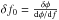 \hbox{$\delta f_0 = \frac{\delta \phi}{{\rm d} \phi/{\rm d}f}$}