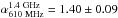 \hbox{$\alpha_{\rm 610~MHz}^{\rm 1.4~GHz}=1.40\pm0.09$}