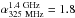 \hbox{$\alpha_{\rm 325~MHz}^{\rm 1.4~GHz}=1.8$}