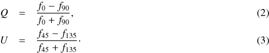 \begin{eqnarray} Q &=& \frac{f_{0}-f_{90}}{f_{0}+f_{90}},\\ U &=& \frac{f_{45}-f_{135}}{f_{45}+f_{135}}\cdot \end{eqnarray}