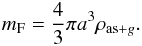 \begin{eqnarray} m_{\rm F}=\frac{4}{3}\pi a^{3} \rho_{{\rm as}+g}. \end{eqnarray}