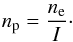 \begin{eqnarray} n_{\rm p}=\frac{n_{\rm e}}{I}\cdot \end{eqnarray}