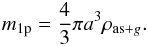 \begin{eqnarray} m_{1{\rm p}}=\frac{4}{3}\pi a^{3} \rho_{{\rm as}+g}. \end{eqnarray}