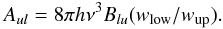 \begin{equation} A_{ul}=8\pi h\nu^{3}B_{lu}(w_{\mathrm{low}}/w_{\mathrm{up}}). \end{equation}