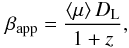 \begin{equation} \beta_\mathrm{app}=\frac{\left<\mu\right> D_\mathrm{L}}{1+z}, \end{equation}