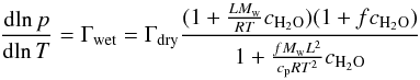 \begin{equation} \label{lapse} \frac{{\rm d}\!\ln p}{{\rm d}\!\ln T}=\Gamma_{\rm{wet}}=\Gamma_{\rm{dry}} \frac{(1+\frac{LM_{\rm w}}{RT}c_{\rm{H_2O}})(1+fc_{\rm{H_2O}})}{1+\frac{fM_{\rm w}L^2}{c_{\rm p}RT^2}c_{\rm{H_2O}}} \end{equation}