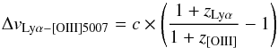 \begin{equation} \Delta v_{\rm Ly\alpha-[OIII]5007} = c \times \left(\frac{1+z_{\rm Ly\alpha}}{1+z_{\rm [OIII]}}-1 \right) \end{equation}