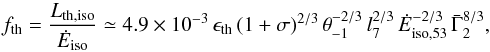 \begin{equation} \label{eqn_efficiency_th} f_{\rm th} = {L_{\rm th,iso}\over {\dot E}_{\rm iso}} \simeq 4.9 \times 10^{-3}\, \epsilon_{\rm th}\, (1+\sigma)^{2/3} \, \theta_{-1}^{-2/3}\, l_7^{2/3}\,{\dot E}_{\rm iso, 53}^{-2/3}\,{\bar \Gamma}_2^{8/3} , \end{equation}