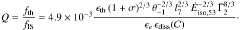 \begin{equation} \label{eqn_ratio_thnth} Q={f_{\rm th}\over f_{\rm IS}}=4.9 \times10^{-3} \frac{\, \epsilon_{\rm th}\, (1+\sigma)^{2/3} \, \theta_{-1}^{-2/3}\, l_7^{2/3}\,{\dot E}_{\rm iso, 53}^{-2/3}\,{\bar \Gamma}_2^{8/3}} {\epsilon_e\,\epsilon_{\rm diss}({\cal C})} \cdot \end{equation}