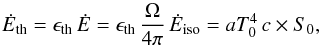\begin{equation} \label{eqn_eth} {\dot E}_{\rm th}=\epsilon_{\rm th}\,{\dot E}=\epsilon_{\rm th}\,{\Omega\over 4\pi}\,{\dot E}_{\rm iso} =a T_0^4\,c\times S_0 , \end{equation}