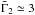 \hbox{$\bar{\Gamma}_2\simeq 3$}