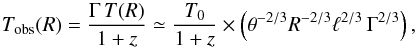 \begin{equation} \label{eqn_tobs} T_{\rm obs}(R)={\Gamma\,T(R)\over 1+z}\simeq {T_0\over 1+z}\times \left(\theta^{-2/3}R^{-2/3}{\ell}^{2/3}\,\Gamma^{2/3}\right) , \end{equation}