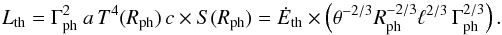\begin{equation} \label{eqn_lth} L_{\rm th}=\Gamma_{\rm ph}^2\ a\,T^4(R_{\rm ph})\,c\times S(R_{\rm ph})={\dot E}_{\rm th}\times \left(\theta^{-2/3}R_{\rm ph}^{-2/3}{\ell}^{2/3}\,\Gamma_{\rm ph}^{2/3}\right) . \end{equation}