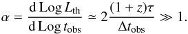 \begin{equation} \alpha={{\rm d}\,{\rm Log}\,L_{\rm th}\over {\rm d}\,{\rm Log}\,t_{\rm obs}}\simeq 2{(1+z)\tau \over \Delta t_{\rm obs}}\gg 1 . \end{equation}