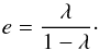 \begin{equation} \large{e=\frac{\lambda}{1-\lambda}}\cdot \end{equation}