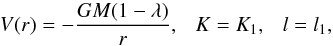 \begin{equation} V(r)=-\frac{GM(1-\lambda)}{r}, \ \ \ K=K_1, \ \ \ l=l_1, \end{equation}