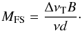 \begin{equation} \label{eqn:mfs} M_{\rm FS} = {\Delta\nu_{\rm T} B \over \nu d }\cdot \end{equation}