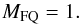 \begin{equation} \label{eqn:mfq} M_{\rm FQ} = 1. \end{equation}