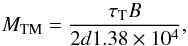 \begin{equation} \label{eqn:mtm} M_{\rm TM} = {\tau_{\rm T} B \over 2 d 1.38\times 10^4}, \end{equation}