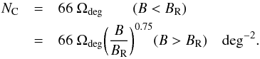 \begin{eqnarray} \label{eqn:nc} N_{\rm C} & = & 66\ \Omega_{\rm deg} \qquad (B < B_{\rm R}) \\ \nonumber & = & 66\ \Omega_{\rm deg} \bigg({B \over B_{\rm R}}\bigg)^{0.75} \hfil (B > B_{\rm R}) \quad {\rm deg^{-2}}. \end{eqnarray}