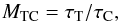 \begin{equation} \label{eqn:mtc} M_{\rm TC} = {\tau_{\rm T} / \tau_{\rm C}}, \end{equation}