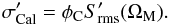 \begin{equation} \label{eqn:sigcalp} \sigma_{\rm Cal}^\prime = \phi_{\rm C} S_{\rm rms}^\prime(\Omega_{\rm M}). \end{equation}